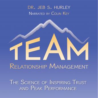 Team Relationship Management: The Science of Inspiring Trust & Peak Performance