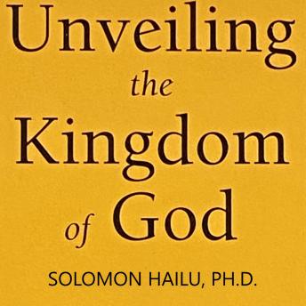 Listen Unveiling the Kingdom of God By Solomon Hailu Audiobook audiobook