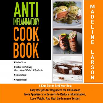 Anti-Inflammatory Cookbook: A Keto Diet to Feel Your Best Easy Recipes for Beginners for All Seasons From Appetizers to Desserts to Reduce Inflammation, Lose Weight, and Heal the Immune System