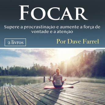 [Portuguese] - Focar: Supere a procrastinação e aumente a força de vontade e a atenção