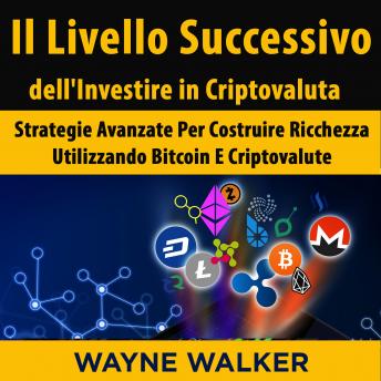 [Italian] - Il Livello Successivo dell'Investire in Criptovaluta: Strategie Avanzate Per Costruire Ricchezza Utilizzando Bitcoin E Criptovalute