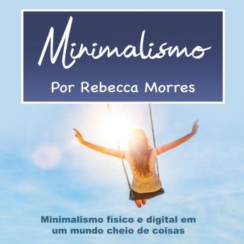 [Portuguese] - Minimalismo: Minimalismo físico e digital em um mundo cheio de coisas