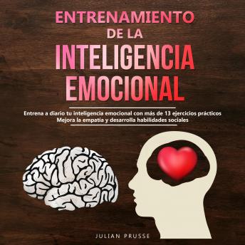 [Spanish] - Entrenamiento de la Inteligencia Emocional: Entrena a diario tu inteligencia emocional con más de 13 ejercicios prácticos | Mejora la empatía y desarrolla habilidades sociales