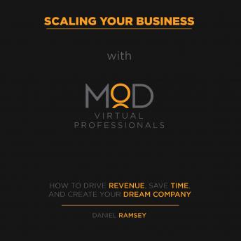 Scaling Your Business with MOD Virtual Professionals: How to Drive Revenue, Save Time, and Create Your Dream Company, Daniel Ramsey