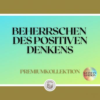 [German] - BEHERRSCHEN DES POSITIVEN DENKENS: PREMIUMKOLLEKTION (3 BÜCHER)