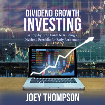 Dividend Growth Investing: A Step-by-Step Guide to Building a Dividend Portfolio for Early Retirement
