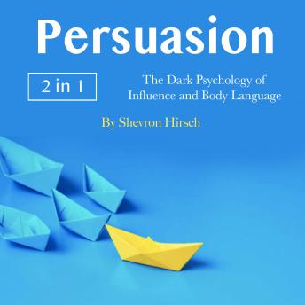 Persuasion: The Dark Psychology of Influence and Body Language
