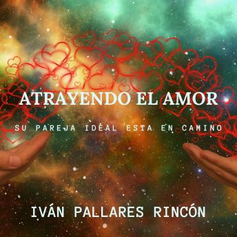 ATRAYENDO EL AMOR: SU PAREJA IDEAL ESTA EN CAMINO, Audio book by Iván Pallares Rincón