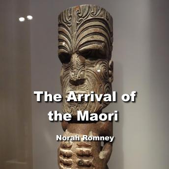 The Arrival of the Maori: Legends of Gods, the Creation Myths and Spectacular Culture of Indigenous New Zealand