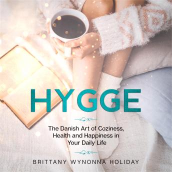 Hygge: The Danish Art of Coziness, Health and Happiness in Your Daily Life