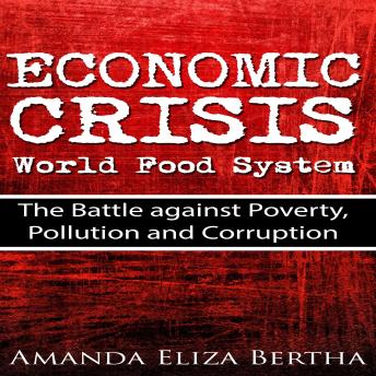 Economic Crisis: World Food System - The Battle against Poverty, Pollution and Corruption