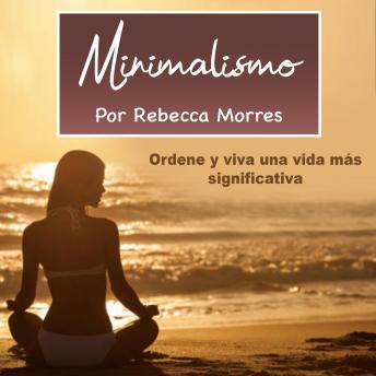 Minimalismo: Ordene y viva una vida más significativa