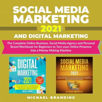 Social Media Marketing 2021 and Digital Marketing: The Complete Online Business, Social Media Agency and Personal Brand Workbook for Beginners to Turn your Online Presence into a Money Making Machine