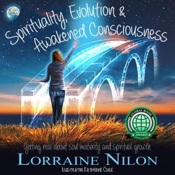 Spirituality, Evolution and Awakened Consciousness: Getting Real About Soul Maturity and Spiritual Growth