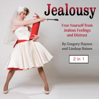 Jealousy: Free Yourself from Jealous Feelings and Distrust