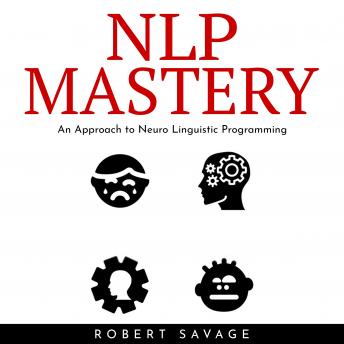 NLP Mastery : An Approach to Neuro Linguistic Programming