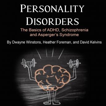 Personality Disorders: The Basics of ADHD, Schizophrenia and Asperger’s Syndrome