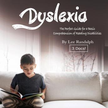 Dyslexia: The Perfect Guide for a Basic Comprehension of Reading Disabilities and Beyond