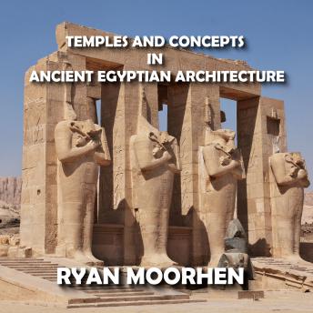 Temples and Concepts of Ancient Egyptian Arcitecture: Understanding Egyptian Religious Monuments