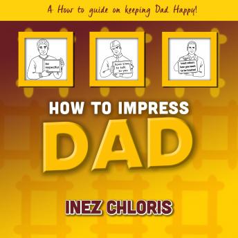 How to Impress Dad: A How to Guide on Keeping Dad Happy