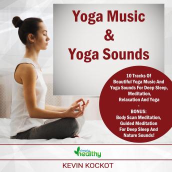 Yoga Music & Yoga Sounds: 10 Tracks Of Beautiful Yoga Music And Yoga Sounds For Deep Sleep, Meditation, Relaxation And Yoga - BONUS: Body Scan Meditation, Guided Meditation For Deep Sleep And Nature S