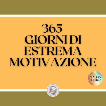 [Italian] - 365 GIORNI DI ESTREMA MOTIVAZIONE: Potente libro motivazionale che cambierà la tua vita in SUCCESSO E ABUNDANCE!