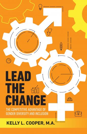 Lead the Change Book - The Competitive Advantage of Gender Diversity and Inclusion
