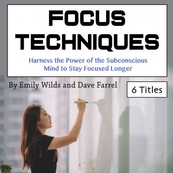Focus Techniques: Harness the Power of the Subconscious Mind to Stay Focused Longer