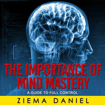 Importance Of Mind Mastery: A Guide To Full Control by Ziema Daniel