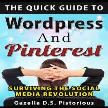 The Quick Guide to WordPress and Pinterest: Surviving the Social Media Revolution