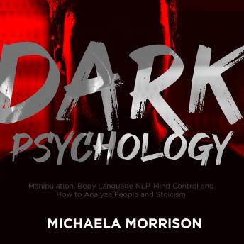 DARK PSYCHOLOGY: Manipulation, Body Language NLP, Mind Control and How to Analyze People and Stoicism