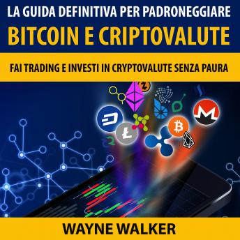 [Italian] - La Guida Definitiva Per Padroneggiare Bitcoin E Criptovalute: Fai Trading E Investi In Criptovalute Senza Paura