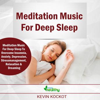 Meditation Music For Deep Sleep: Meditation Music & Guided Meditations To Overcome Insomnia, Anxiety, Depression, Stress Management, Relaxation and Enjoy Deep Sleep, Simply Healthy