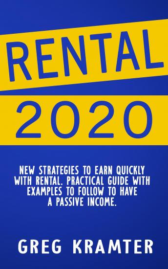 Rental 2020: New strategies to earn quickly with Rental. Practical guide with examples to follow to have a passive income.