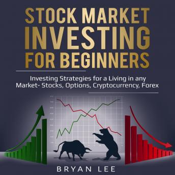 Stock Market Investing for Beginners: Investing Strategies for a Living in any Market -Stocks, Options, Cryptocurrency, Forex