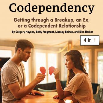Codependency: Getting through a Breakup, an Ex, or a Codependent Relationship