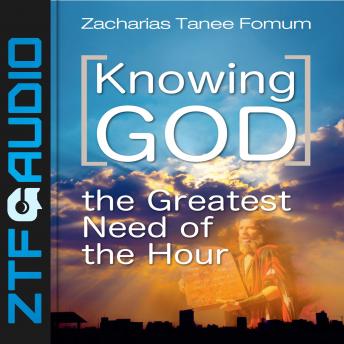 Knowing God: The Greatest Need of The Hour
