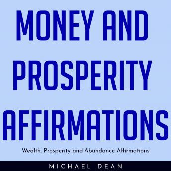 MONEY AND PROSPERITY AFFIRMATIONS : Wealth, Prosperity and Abundance Affirmations