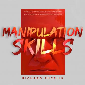 Manipulation Skills: Learn How to Analyze People with Body Language and  Dark Psychology. Learn Powerful Mind Control, Persuasion and NLP Techniques  with this ultimate guide by Richard Pucelik