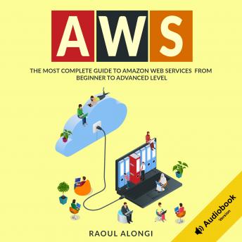 AWS: The Most Complete Guide to Amazon Web Services from Beginner to Advanced Level