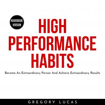 HIGH PERFORMANCE HABITS : Become An Extraordinary Person And Achieve Extraordinary Results