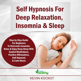 Self Hypnosis For Deep Relaxation, Insomnia & Sleep: Guided Meditations For Beginners To Overcome Insomnia, Anxiety, Depression, Stress Management, Relaxation and Enjoy Deep Sleep