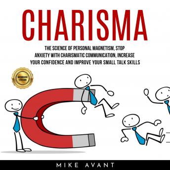 CHARISMA: THE SCIENCE OF PERSONAL MAGNETISM, STOP ANXIETY WITH CHARISMATIC COMMUNICATION, INCREASE YOUR CONFIDENCE AND IMPROVE YOUR SMALL TALK SKILLS