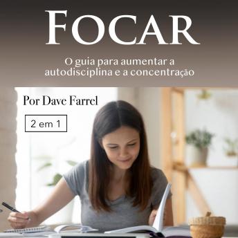 [Portuguese] - Focar: O guia para aumentar a autodisciplina e a concentração