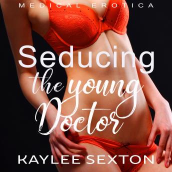 Seducing the Young Doctor: Medical Erotica, Audio book by Kaylee Sexton