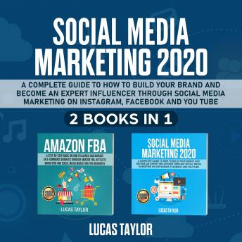 Social Media Marketing 2020: A Complete Guide to How to Build your Brand and become an expert Influencer trough Social Media Marketing on Instagram, Facebook and You Tube (2 Books in 1)