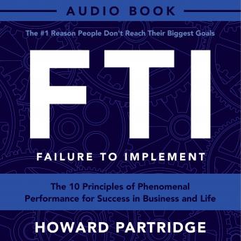 F.T.I. - Failure To Implement: The 10 Principles of Phenomenal Performance