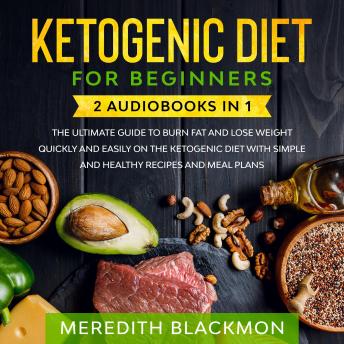 Ketogenic Diet for Beginners: 2 Audiobooks in 1: The Ultimate Guide to Burn Fat and Lose Weight Quickly and Easily on the Ketogenic Diet with Simple and Healthy Recipes and Meal Plans