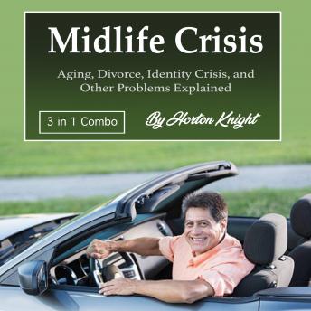 Midlife Crisis: Aging, Divorce, Identity Crisis, and Other Problems Explained