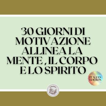 [Italian] - 30 GIORNI DI MOTIVAZIONE ALLINEA LA MENTE , IL CORPO E LO SPIRITO: TRASFORMA IL RMATE IN UNA PERSONA POSITIVA! DIVENTARE UNA PERSONA POSITIVA!